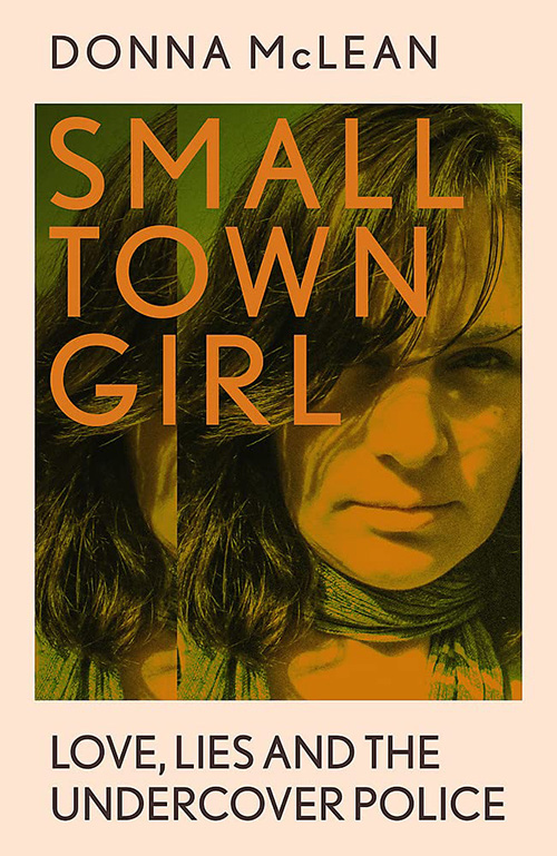 Publication of  ‘Small Town Girl – Love, Lies and the Undercover Police’ written by Donna McLean.